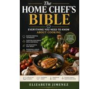 The Home Chef's Bible: Everything You Need to Know About Cooking