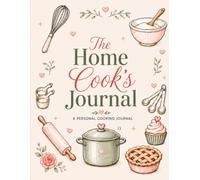 The Home Cook’s Journal: A Recipe & Kitchen Notebook for Favorite Meals, New Dishes, Notes, Ratings, and Cooking Memories