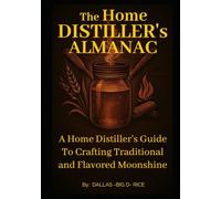 The Home Distillers Almanac: A Home Distillers Guide to Crafting Traditional & Flavored Shine