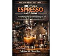 The Home Espresso Handbook: Everything You Need to Pull Great Shots, Steam Perfect Milk, and Build a Café-Quality Espresso Setup at Home
