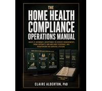 The Home Health Compliance Operations Manual: OASIS Accuracy, Acceptance-to-Service, PDGM Integrity, ADR and Audit Response, Survey Readiness, and Enrollment Survival Systems