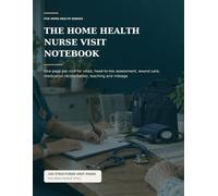 The Home Health Nurse Visit Notebook: 100 Visit Pages with Vitals, Head to Toe Assessment, Wound Care, Med Rec, Teaching and Mileage, for Home Health and Hospice Nurses