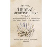 The Home Herbal Medicine Chest: A Beginner’s Guide to 10 Foundational Herbs for a Simple Home Apothecary