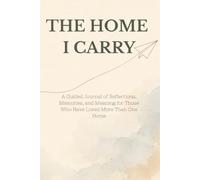 The Home I Carry: A Guided Journal of Reflections, Memories, and Meaning for Those Who Have Loved More Than One Home