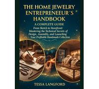 THE HOME JEWELRY ENTREPRENEUR'S HANDBOOK: A COMPLETE GUIDE: From Sketch to Storefront: Mastering the Technical Secrets of Design, Assembly, and Launching Your Profitable Handmade Collection