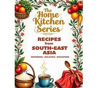 THE HOME KITCHEN SERIES: RECIPES FROM SOUTH-EAST ASIA: INDONESIA - MALAYSIA - SINGAPORE