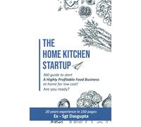 The Home Kitchen Startup: 360 Guide To Start A Highly Profitable Food Business At Home For Low Cost! Are You Ready?