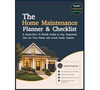 The Home Maintenance Planner & Checklist: A Stress-Free 12-Month Guide to Stay Organized, Care for Your Home and Avoid Costly Repairs