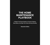 The Home Maintenance Playbook: A Simple Year-Round System to Prevent Problems, Save Money, and Keep Your Home Running Smoothly