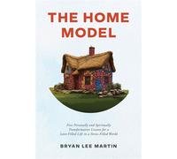 The Home Model Five Personally and Spiritually Transformative Lessons for a Love-Filled Life in a Stress-Filled World - Bryan Lee Martin - Palmetto Publishing - ebook (ePub) - Livre