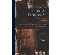 The Home Naturalist: With Practical Instructions For Collecting, Arranging, And Preserving Natural Objects
