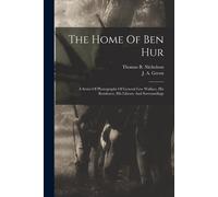 The Home Of Ben Hur: A Series Of Photographs Of General Lew Wallace, His Residence, His Library And Surroundings