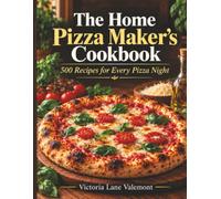The Home Pizza Maker's Cookbook: 500 Recipes for Every Pizza Night