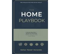 The Home Playbook: A Step-by-Step Guide to Buying Your First Home Without Changing Your Life