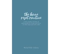 The Home Reset Routine: A Daily, Weekly, Monthly, & Yearly Guide for Minds that Thrive on Clear Steps and Calm Order