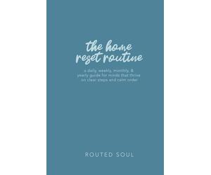 The Home Reset Routine: A Daily, Weekly, Monthly, & Yearly Guide for Minds that Thrive on Clear Steps and Calm Order