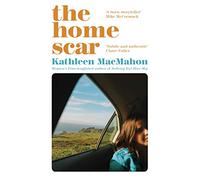 The Home Scar: From the Women’s Prize-longlisted author of Nothing But Blue Sky