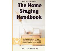 The Home Staging Handbook: Simple Staging Tips & Checklists To Maximize Your Home's Sale Price