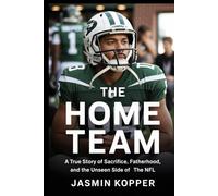 THE HOME TEAM: A True Story of Sacrifice, Fatherhood, and the Unseen Side of the NFL