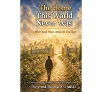 THE HOME THIS WORLD NEVER WAS: When God Wipes Away the Last Tear