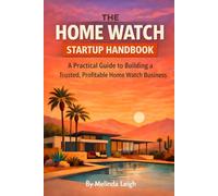 The Home Watch Startup Handbook: A Practical Guide to Building a Trusted, Profitable Home Watch Business