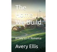 The Home We Build: A Cozy Sci-Fi Romance