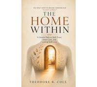 The Home Within: A Gentle Path to Self-Trust, Inner Care, and Lasting Self-Love