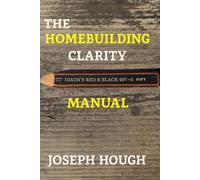 The Homebuilding Clarity Manual: Are You Ready to Build or Remodel with the Fewest Surprises and the Most Control?