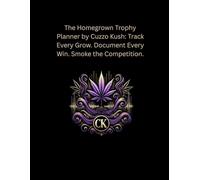 The Homegrown Trophy Planner by Cuzzo Kush: Track Every Grow. Document Every Win. Smoke the Competition.: The ultimate cannabis grow logbook designed ... who want to document full grow cycles