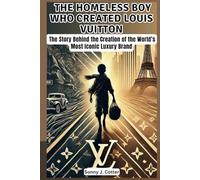 THE HOMELESS BOY WHO CREATED LOUIS VUITTON: The Story Behind the Creation of the World’s Most Iconic Luxury Brand