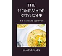 The Homemade Keto Soup: A Beginner's Cookbook