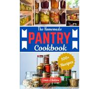 The Homemade Pantry Cookbook: Healthy and Easy to Make Recipes to Preserve Your Culinary Staples