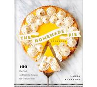 The Homemade Pie Cookbook: 100 Pie, Tart, and Galette Recipes for Every Season