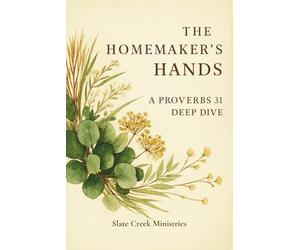 The Homemaker’s Hands: A Proverbs 31 Bible Study: A 7-W uide for Women Seeking Biblical Wisdom, Purpose, and Godly Homemaking
