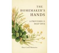 The Homemaker’s Hands: A Proverbs 31 Bible Study: A 7-W uide for Women Seeking Biblical Wisdom, Purpose, and Godly Homemaking