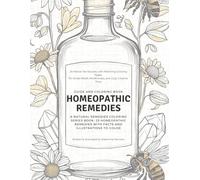 The Homeopathic Remedies Guide and Coloring Book: A Natural Remedies Coloring Series Book: 25 Homeopathic Remedies with Facts and Illustrations to Color