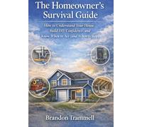 The Homeowner’s Survival Guide: What Every Homeowner Needs to Know to Avoid Costly Mistakes, Save Money, and Know When to DIY - and When to Call a Pro