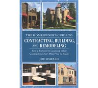 The Homeowner's Guide To Contracting, Building, And Remodeling