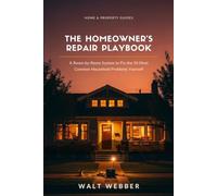 The Homeowner's Repair Playbook: A Room-by-Room System to Fix the 50 Most Common Household Problems Yourself and Know Exactly When to Call a Pro