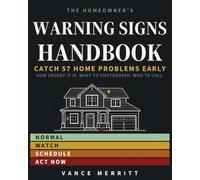 The Homeowner's Warning Signs Handbook: Catch 57 Home Problems Early: How Urgent It Is, What to Photograph, and Who to Call