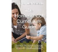 The Homeschool Curriculum Guide: Choosing the Right Resources for Every Age, Subject, and Learning Style - A Step-by-Step Handbook for Confident Homeschooling
