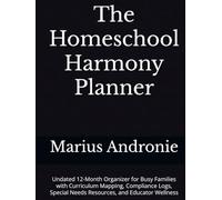 The Homeschool Harmony Planner: Undated 12-Month Organizer for Busy Families with Curriculum Mapping, Compliance Logs, Special Needs Resources, and Educator Wellness