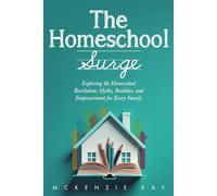 The Homeschool Surge: Exploring the Homeschool Revolution: Myths, Realities, and Empowerment for Every Family