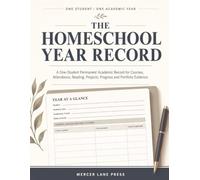 The Homeschool Year Record: A One-Student Permanent Academic Record for Courses, Attendance, Reading, Projects, Progress and Portfolio Evidence