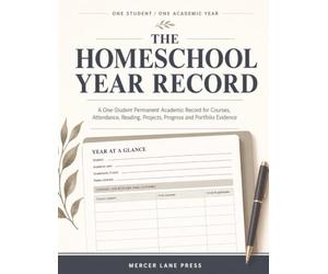 The Homeschool Year Record: A One-Student Permanent Academic Record for Courses, Attendance, Reading, Projects, Progress and Portfolio Evidence