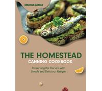 The Homestead Canning Cookbook: Preserving The Harvest With Simple And Delicious Recipes