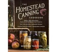 The Homestead Canning Cookbook: Simple, Safe Instructions from a Certified Master Food Preserver over 150 Delicious, Homemade Recipes Practical Help to Create a Sustainable Lifestyle