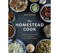 The Homestead Cook: Everyday Favorites to Celebrate Rich, Simple Living