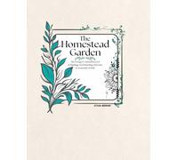 The Homestead Garden Logbook & Planner: The Forager's Annual Record of Planting, Seed Starting, Harvests & Seasonal Growth