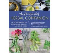 The Homesteader's Herbal Companion: The Ultimate Guide to Growing, Preserving, and Using Herbs